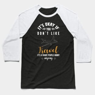 it's okay if you don't like travel, It's a smart people hobby anyway Baseball T-Shirt